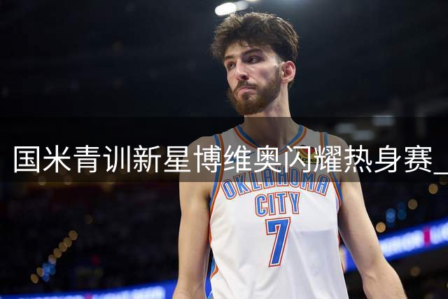 国米青训新星博维奥闪耀热身赛 意媒看好其即将迎一线队首秀