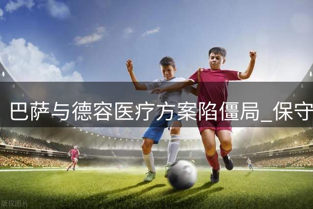 巴萨与德容医疗方案陷僵局 保守治疗无效引更衣室紧张
