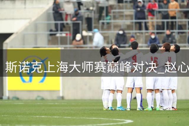 斯诺克上海大师赛巅峰对决 赵心童惜败威尔逊止步四强