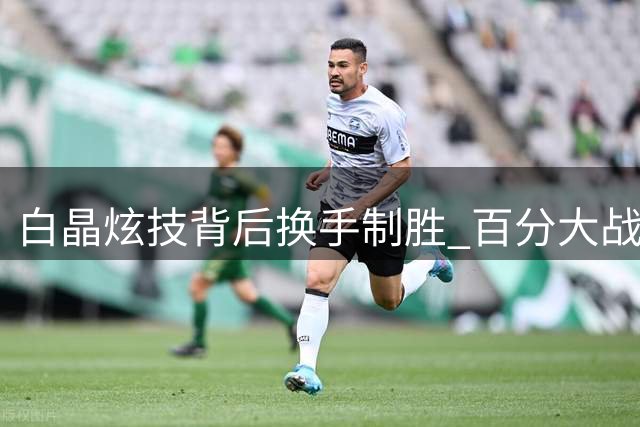 白晶炫技背后换手制胜 百分大战44分狂胜诺阿法拉坎