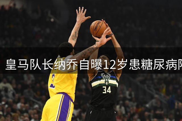 皇马队长纳乔自曝12岁患糖尿病险退役 如今成病童精神支柱