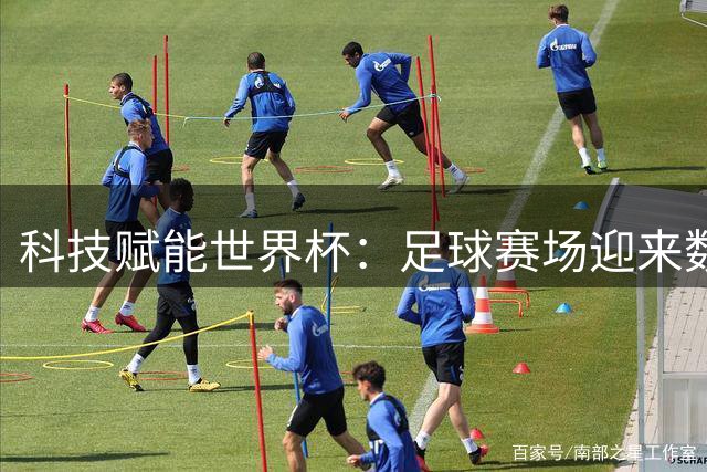 科技赋能世界杯：足球赛场迎来数字化变革新时代