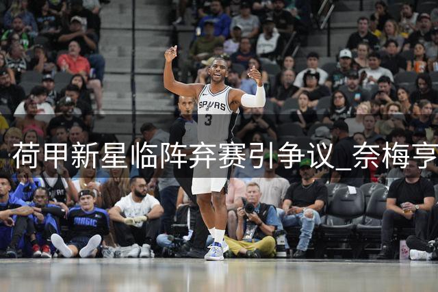 荷甲新星临阵弃赛引争议 奈梅亨主帅痛批球员违约行为