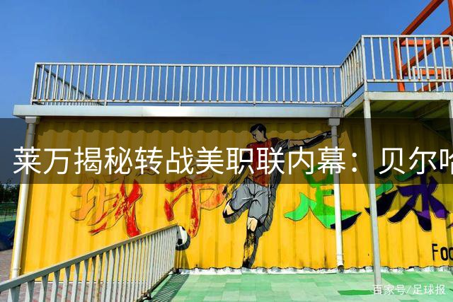 莱万揭秘转战美职联内幕：贝尔哈尔特的长远规划打动了我