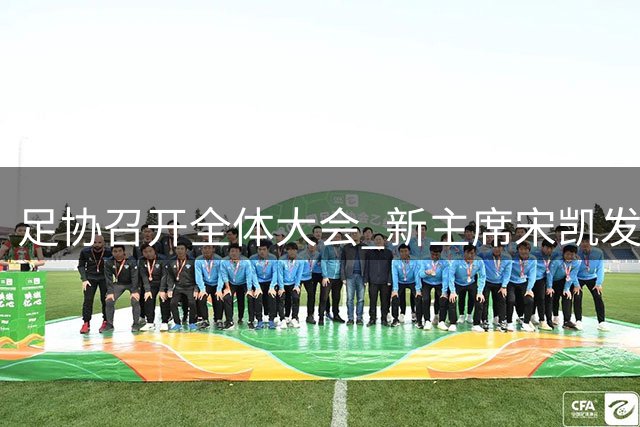 足协召开全体大会 新主席宋凯发表施政五字纲领
