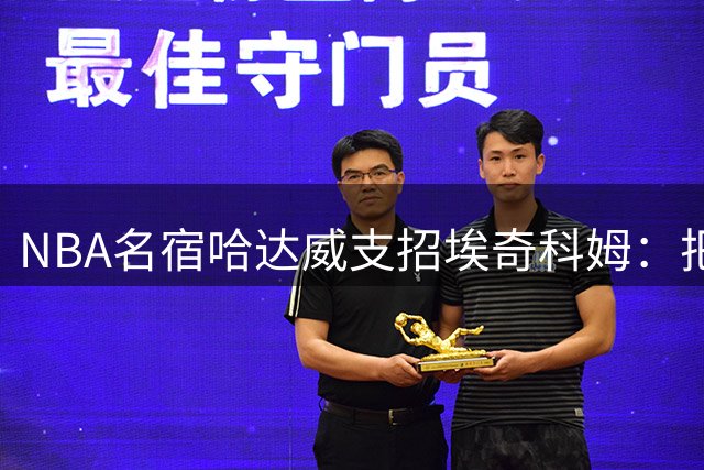 NBA名宿哈达威支招埃奇科姆：把握詹姆斯创造的空位机会至关重要